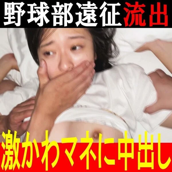 【○東 流出映像①】彼氏持ち極上天然美◎女をNTRで無情の中出し/野球部遠征