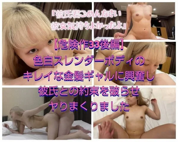 【危険作33後編】綺麗な色白スレンダーボディギャルに興奮し彼氏との約束を破らせヤ