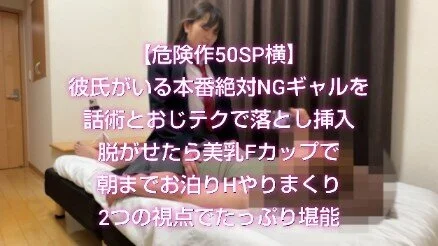 【危険作50SP横】美乳Fカップ彼氏付き本番絶対NGギャルとお泊りHやりまくりを