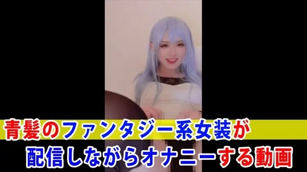 【個撮】青髪のファンタジー系女装が配信しながらオナニーする動画
