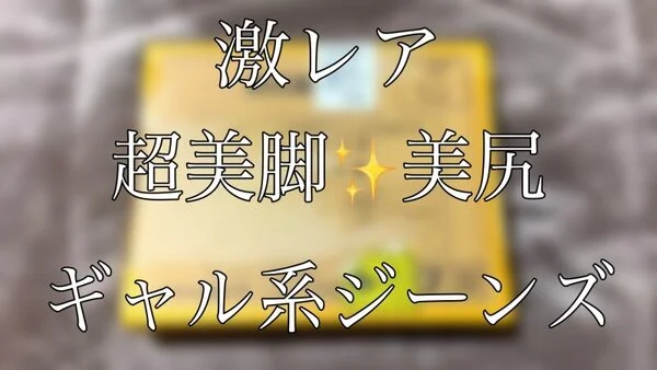 激レア✨ギャルデニム開封動画!❤️超美脚&美尻ジーンズ!?