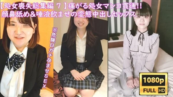 3時間30分越え!!【処●喪失 総集編 7 】ウブ女達の舌ベロの匂いを嗅ぎながら