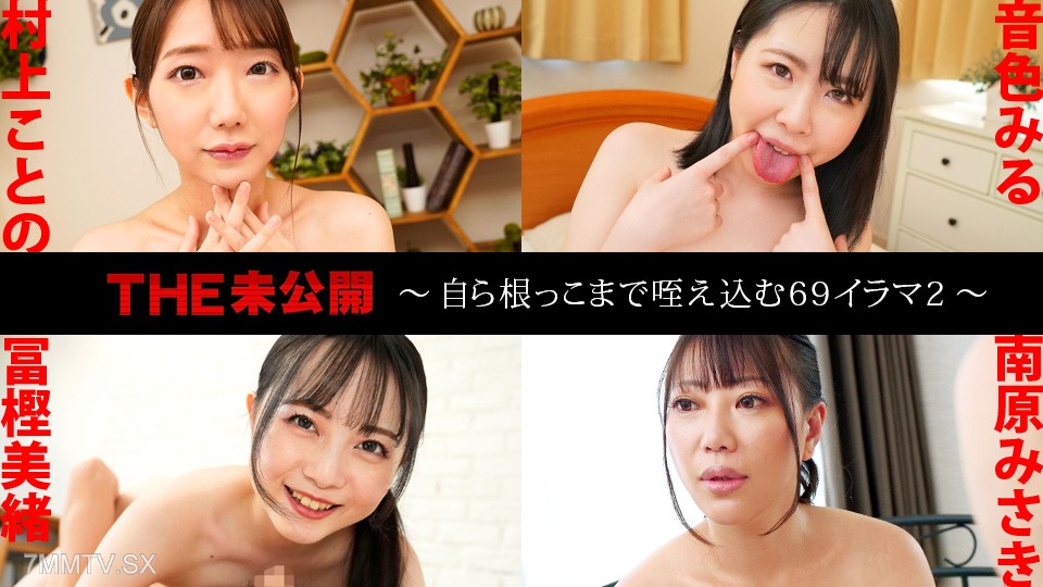 041625-001 THE 未公開 〜自ら根っこまで咥え込む69イラマ2〜 村上ことの 音色みる 冨樫美緒 南原みさき