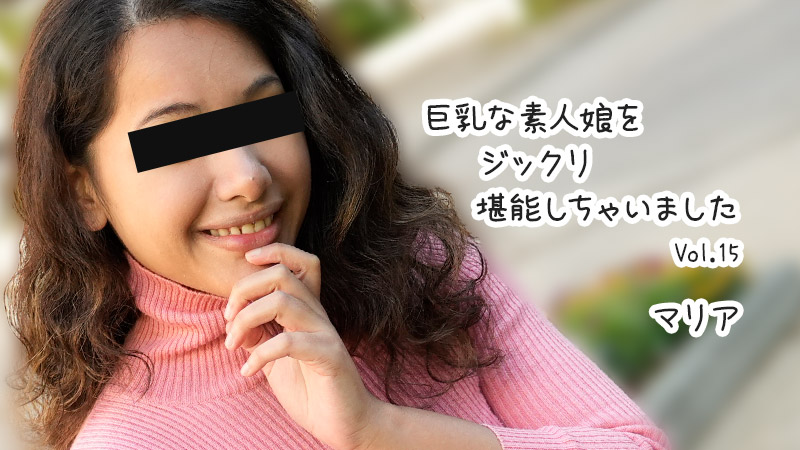 HEYZO-3610 巨乳な素人娘をジックリ堪能しちゃいましたVol.15- マリア
